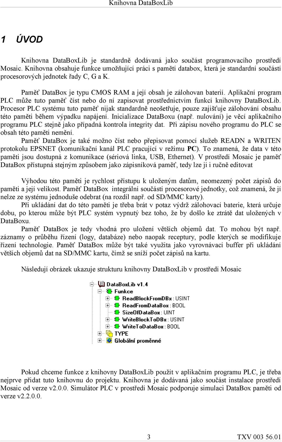 Aplikační program PLC může tuto paměť číst nebo do ní zapisovat prostřednictvím funkcí knihovny DataBoxLib.