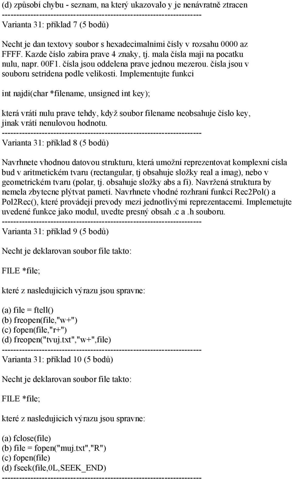 Implementujte funkci int najdi(char *filename, unsigned int key); která vrátí nulu prave tehdy, když soubor filename neobsahuje číslo key, jinak vrátí nenulovou hodnotu.