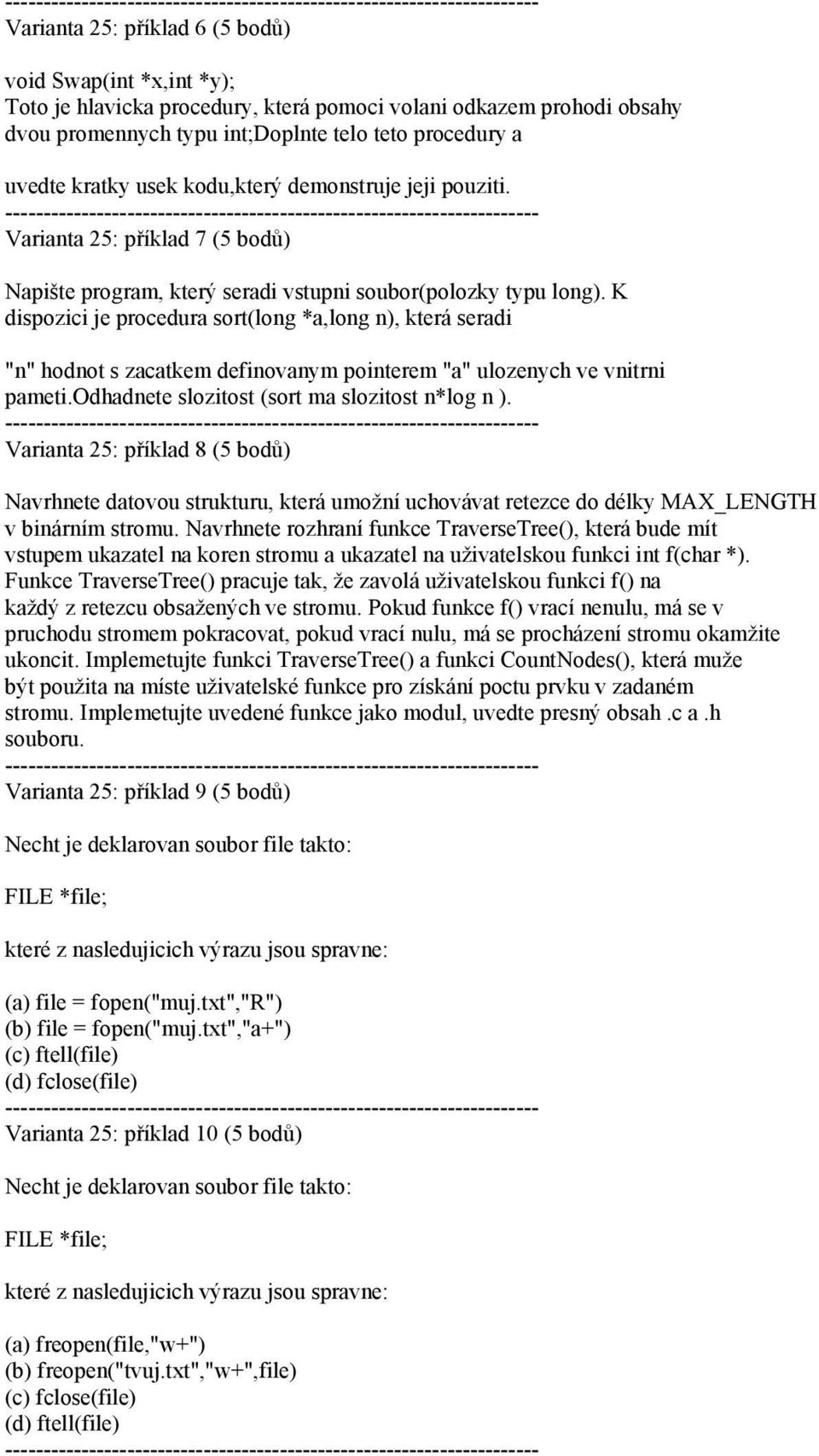 K dispozici je procedura sort(long *a,long n), která seradi "n" hodnot s zacatkem definovanym pointerem "a" ulozenych ve vnitrni pameti.odhadnete slozitost (sort ma slozitost n*log n ).