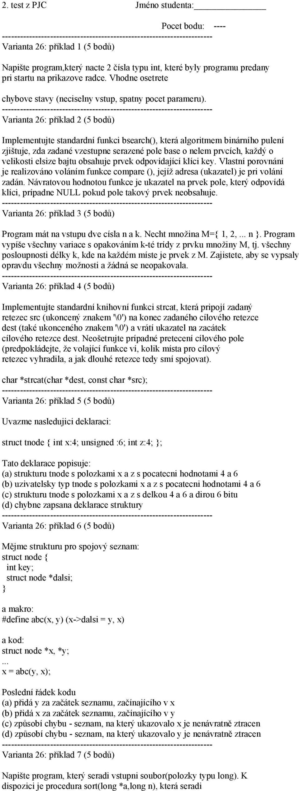 Varianta 26: příklad 2 (5 bodů) Implementujte standardní funkci bsearch(), která algoritmem binárního pulení zjištuje, zda zadané vzestupne serazené pole base o nelem prvcích, každý o velikosti