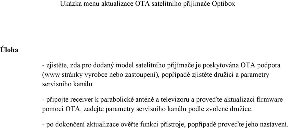 - připojte receiver k parabolické anténě a televizoru a proveďte aktualizaci firmware pomocí OTA, zadejte parametry