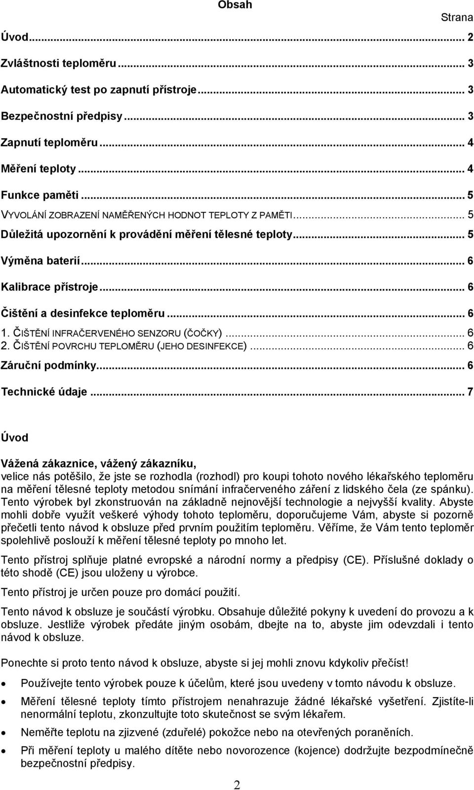 .. 6 1. ČIŠTĚNÍ INFRAČERVENÉHO SENZORU (ČOČKY)... 6 2. ČIŠTĚNÍ POVRCHU TEPLOMĚRU (JEHO DESINFEKCE)... 6 Záruční podmínky... 6 Technické údaje.