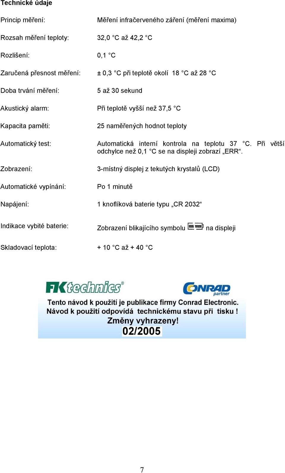 vypínání: 25 naměřených hodnot teploty Automatická interní kontrola na teplotu 37 C. Při větší odchylce než 0,1 C se na displeji zobrazí ERR.