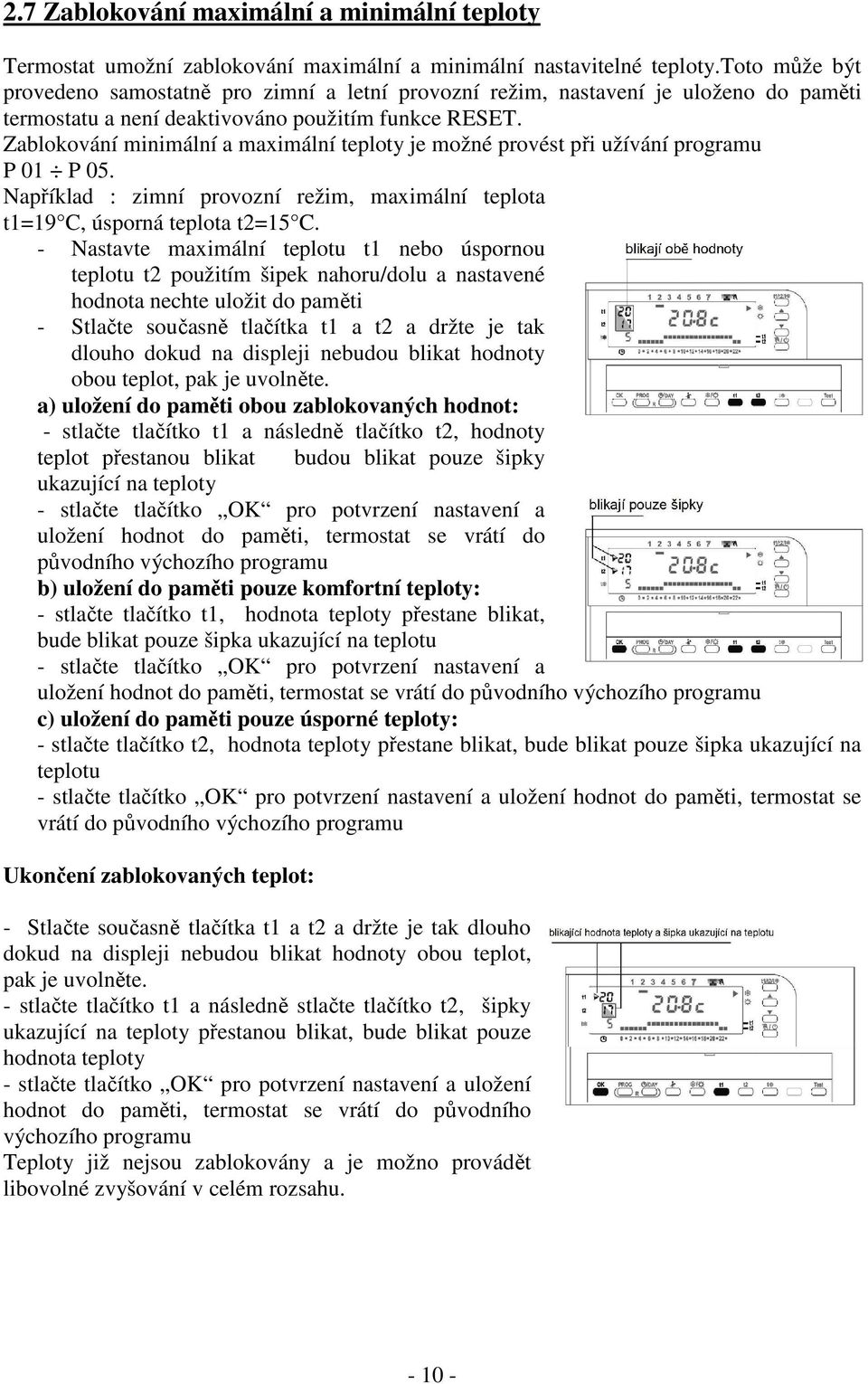 Zablokování minimální a maximální teploty je možné provést při užívání programu P 01 P 05. Například : zimní provozní režim, maximální teplota t1=19 C, úsporná teplota t2=15 C.