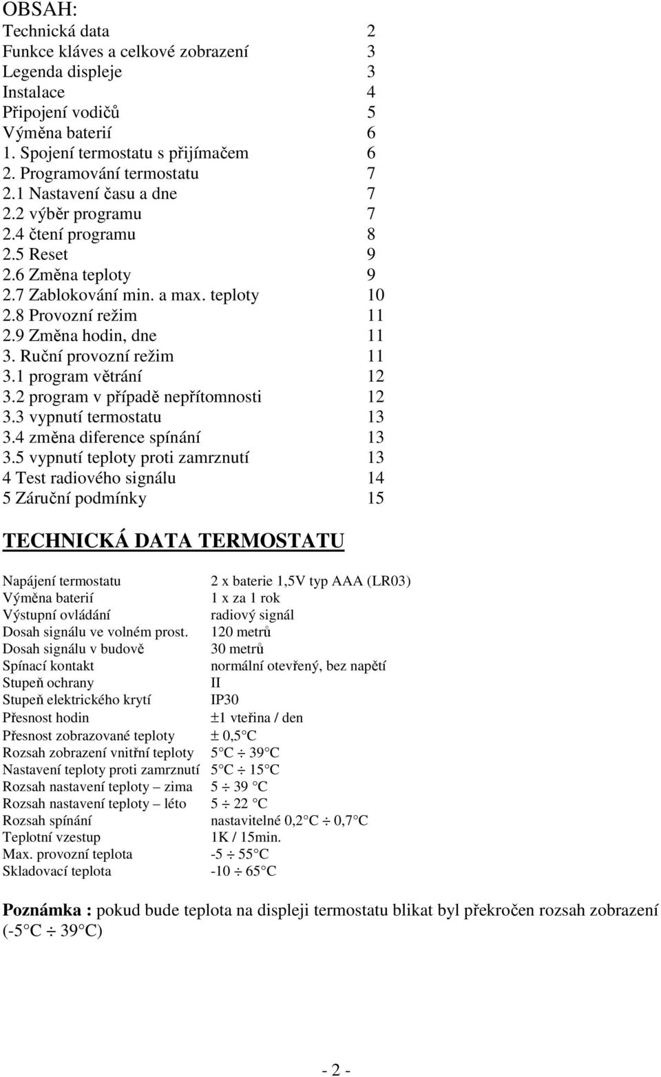 Ruční provozní režim 11 3.1 program větrání 12 3.2 program v případě nepřítomnosti 12 3.3 vypnutí termostatu 13 3.4 změna diference spínání 13 3.