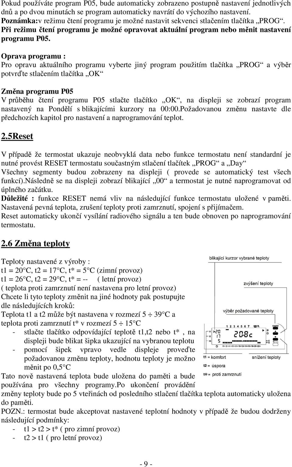 Oprava programu : Pro opravu aktuálního programu vyberte jiný program použitím tlačítka PROG a výběr potvrďte stlačením tlačítka OK Změna programu P05 V průběhu čtení programu P05 stlačte tlačítko