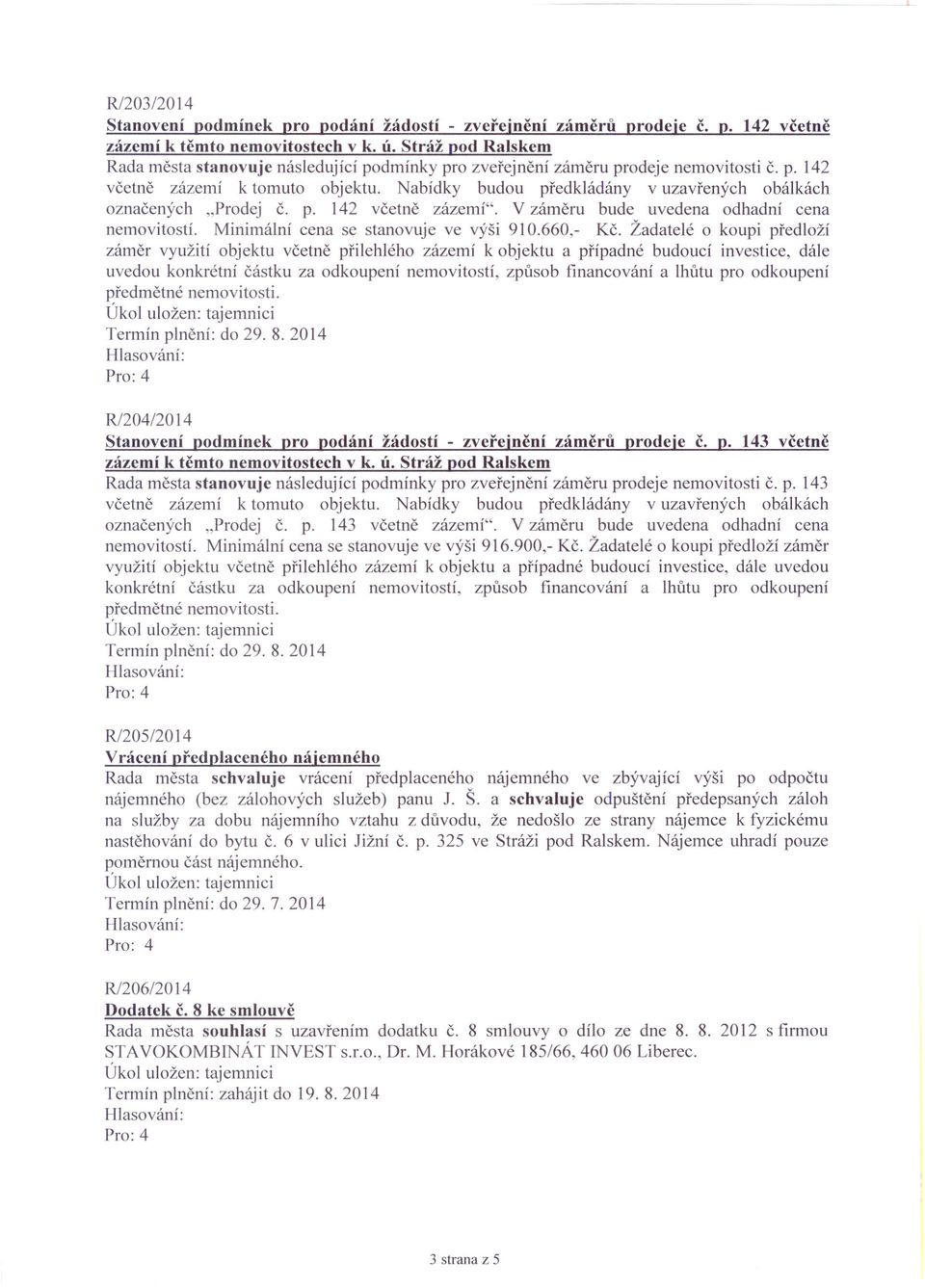 Žadatelé o koupi předloží záměr využití objektu včetně přilehlého zázemí k objektu a případné budoucí investice, dále uvedou konkrétní částku za odkoupení nemovitostí, způsob financování a lhůtu pro