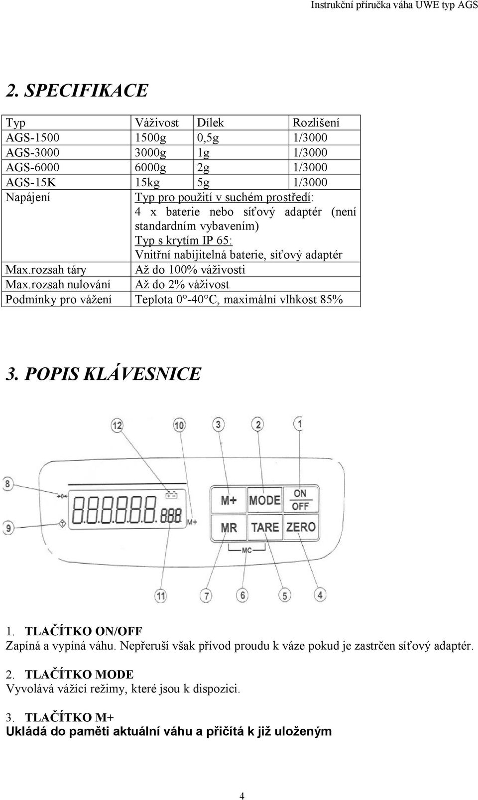 rozsah nulování Až do 2% váživost Podmínky pro vážení Teplota 0-40 C, maximální vlhkost 85% 3. POPIS KLÁVESNICE 1. TLA ÍTKO ON/OFF Zapíná a vypíná váhu.