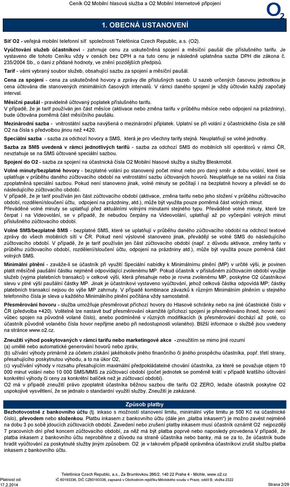 Je vystaveno dle tohoto Ceníku vždy v cenách bez DPH a na tuto cenu je následně uplatněna sazba DPH dle zákona č. 235/2004 Sb., o dani z přidané hodnoty, ve znění pozdějších předpisů.