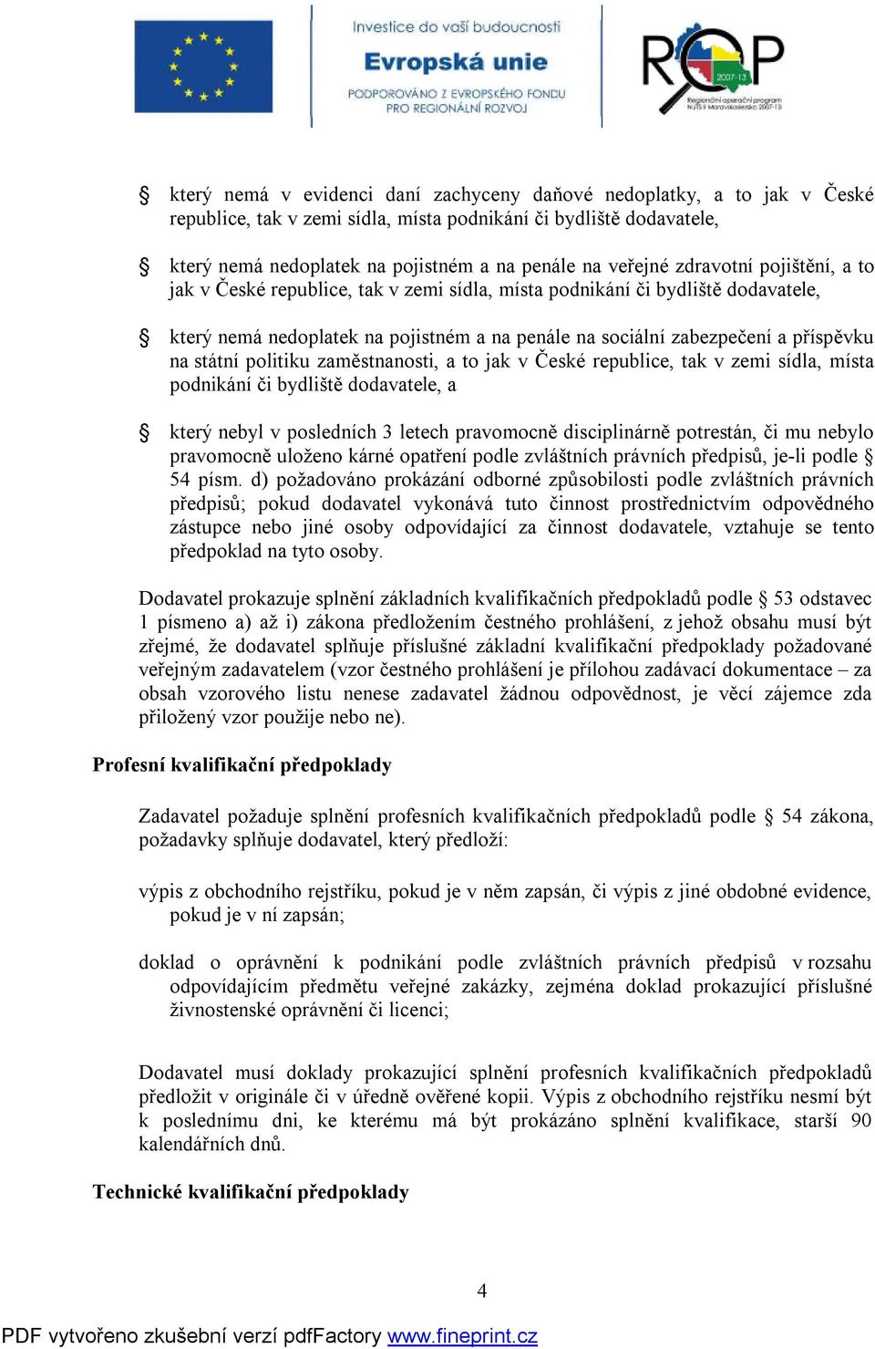 politiku zaměstnanosti, a to jak v České republice, tak v zemi sídla, místa podnikání či bydliště dodavatele, a který nebyl v posledních 3 letech pravomocně disciplinárně potrestán, či mu nebylo