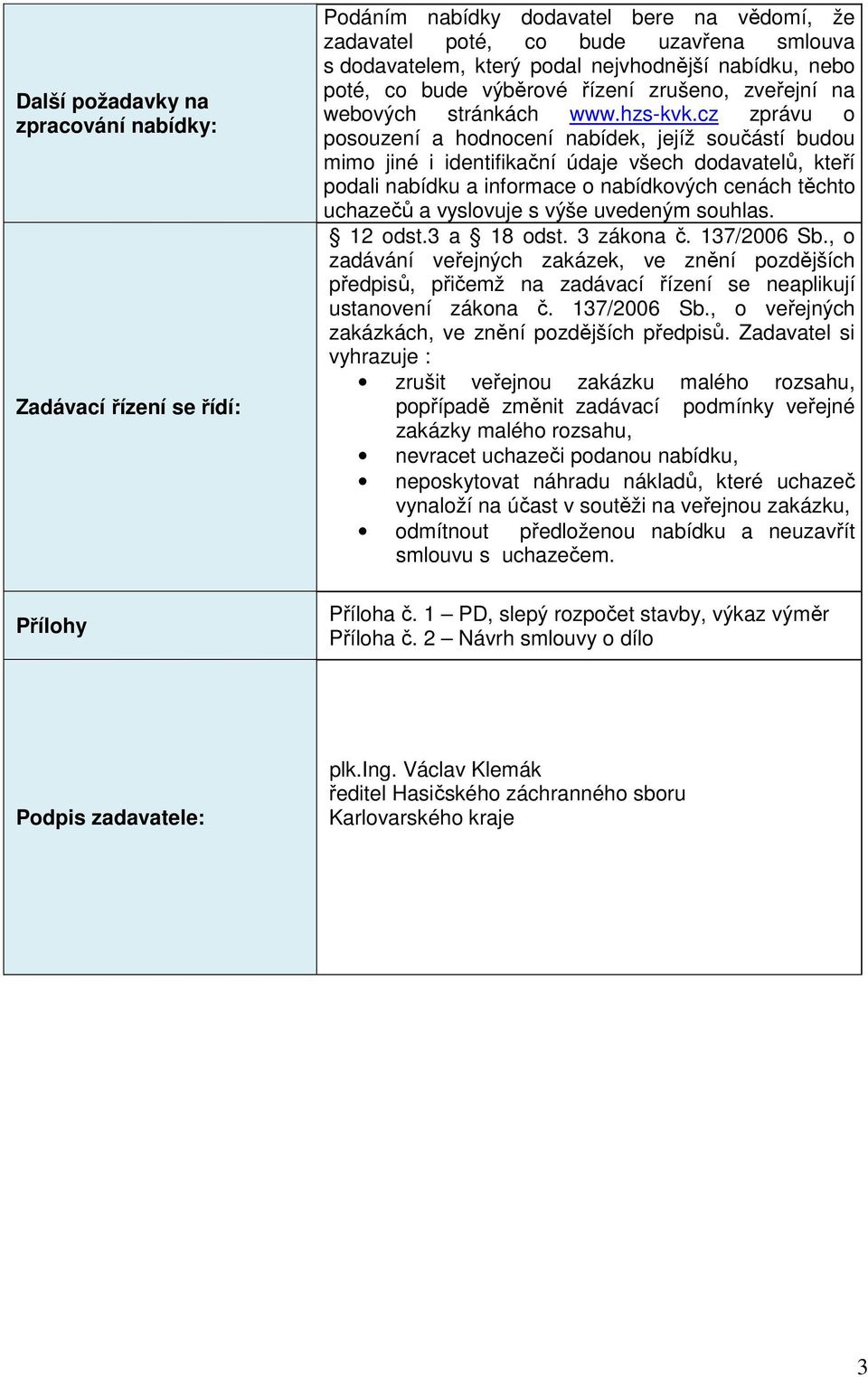 cz zprávu o posouzení a hodnocení nabídek, jejíž součástí budou mimo jiné i identifikační údaje všech dodavatelů, kteří podali nabídku a informace o nabídkových cenách těchto uchazečů a vyslovuje s