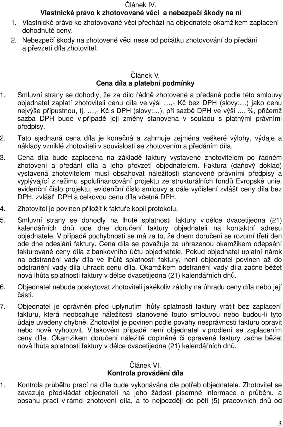 Smluvní strany se dohodly, že za dílo řádně zhotovené a předané podle této smlouvy objednatel zaplatí zhotoviteli cenu díla ve výši,- Kč bez DPH (slovy: ) jako cenu nejvýše přípustnou, tj.