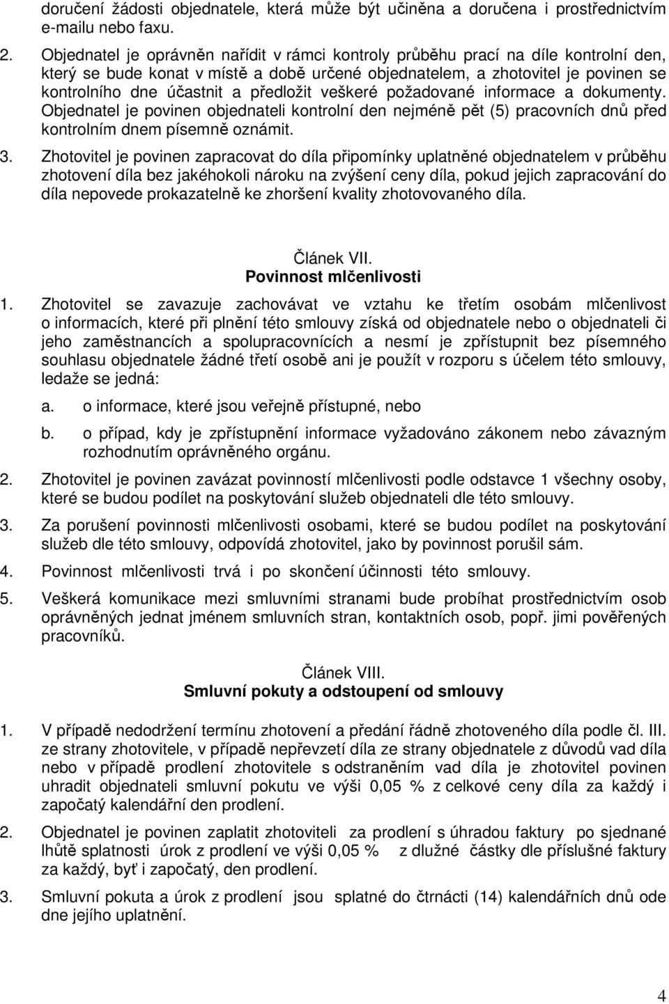 předložit veškeré požadované informace a dokumenty. Objednatel je povinen objednateli kontrolní den nejméně pět (5) pracovních dnů před kontrolním dnem písemně oznámit. 3.