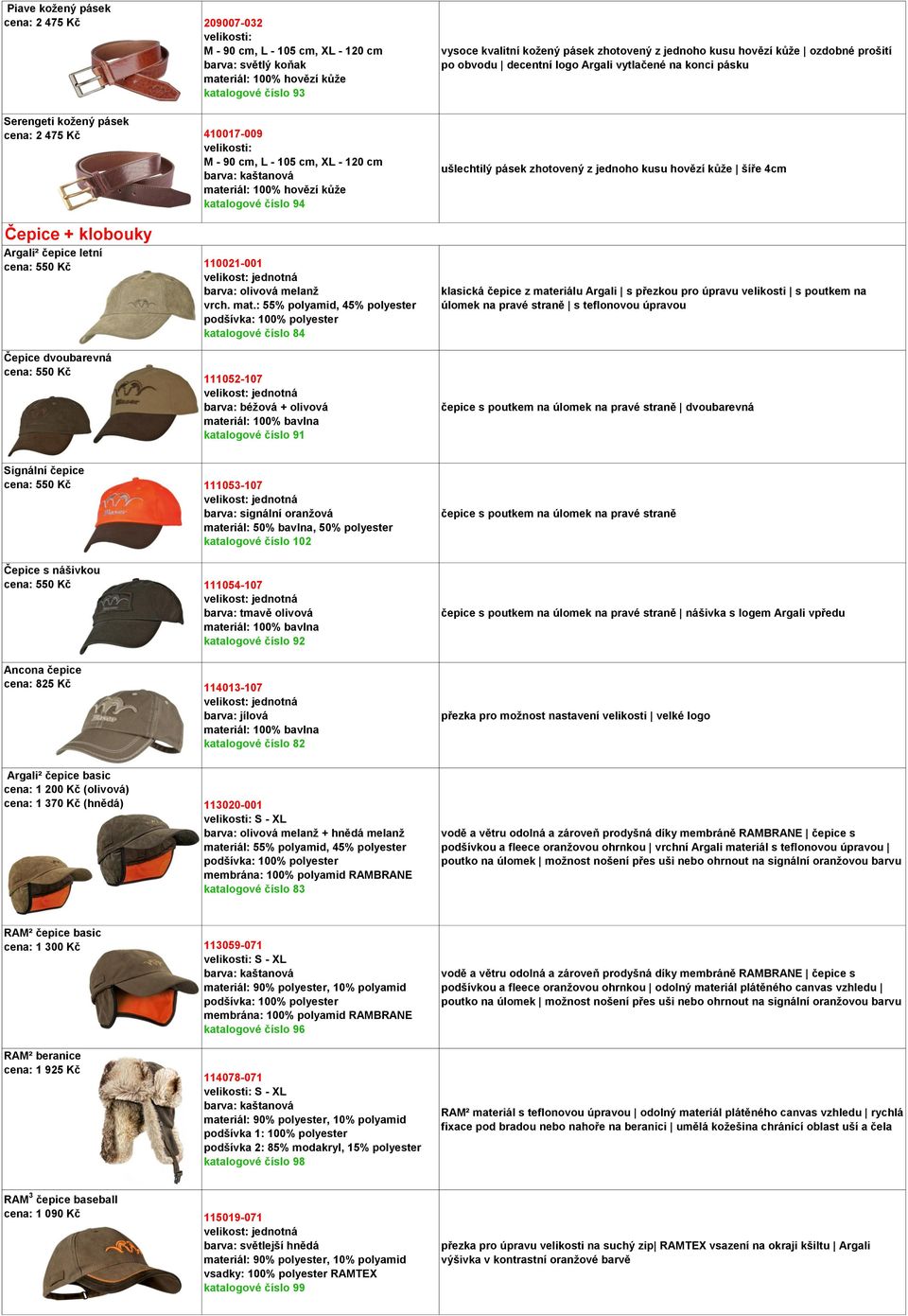 materiál: 100% hovězí kůže katalogové číslo 94 Čepice + klobouky Argali² čepice letní cena: 550 Kč 110021-001 katalogové číslo 84 ušlechtilý pásek zhotovený z jednoho kusu hovězí kůže šíře 4cm