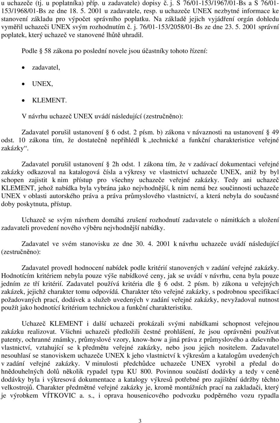 5. 2001 správní poplatek, který uchazeč ve stanovené lhůtě uhradil. Podle 58 zákona po poslední novele jsou účastníky tohoto řízení: zadavatel, UNEX, KLEMENT.