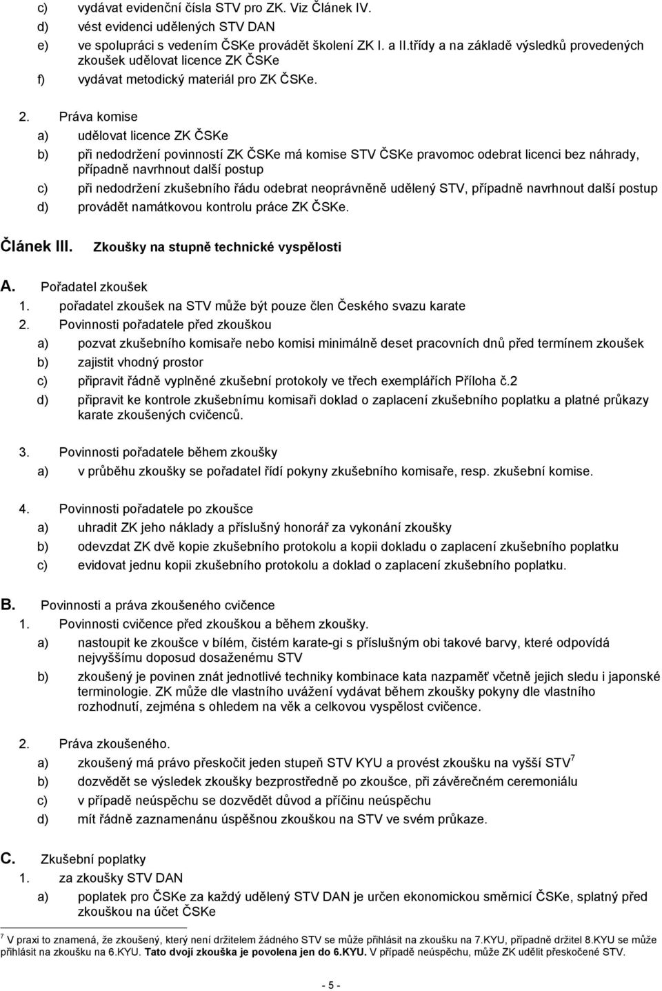 Práva komise a) udělovat licence ZK ČSKe b) při nedodržení povinností ZK ČSKe má komise STV ČSKe pravomoc odebrat licenci bez náhrady, případně navrhnout další postup c) při nedodržení zkušebního