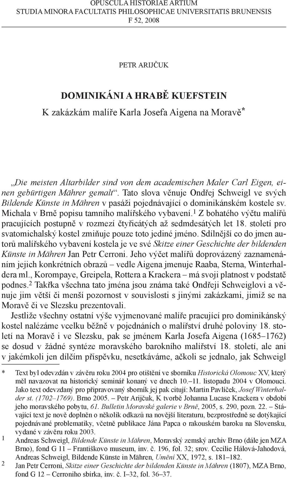 Tato slova věnuje Ondřej Schweigl ve svých Bildende Künste in Mähren v pasáži pojednávající o dominikánském kostele sv. Michala v Brně popisu tamního malířského vybavení.