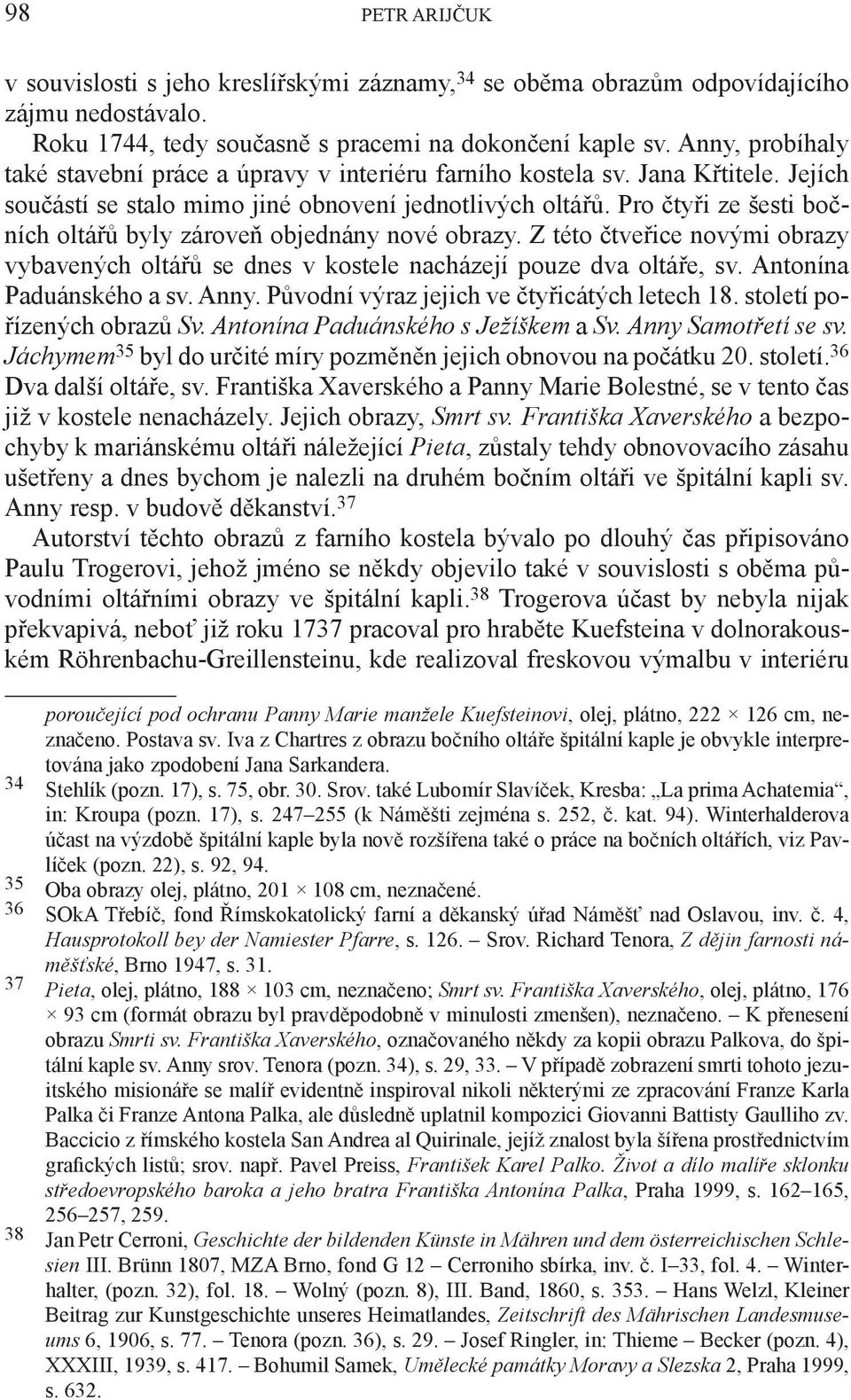 Pro čtyři ze šesti bočních oltářů byly zároveň objednány nové obrazy. Z této čtveřice novými obrazy vybavených oltářů se dnes v kostele nacházejí pouze dva oltáře, sv. Antonína Paduánského a sv. Anny.
