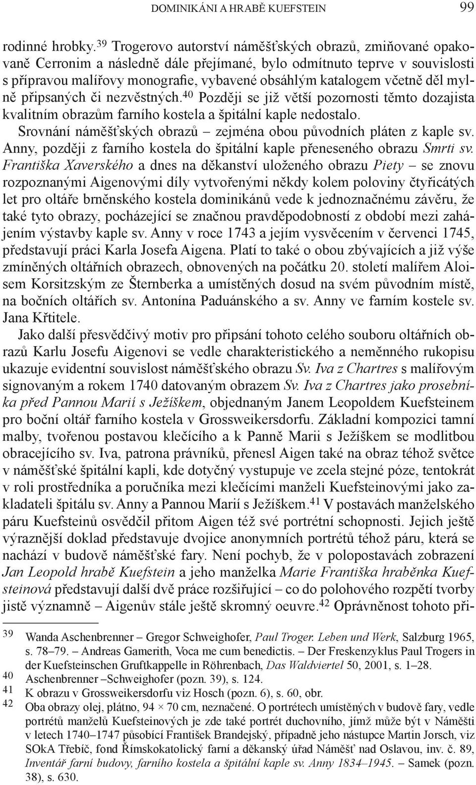včetně děl mylně připsaných či nezvěstných. 40 Později se již větší pozornosti těmto dozajista kvalitním obrazům farního kostela a špitální kaple nedostalo.