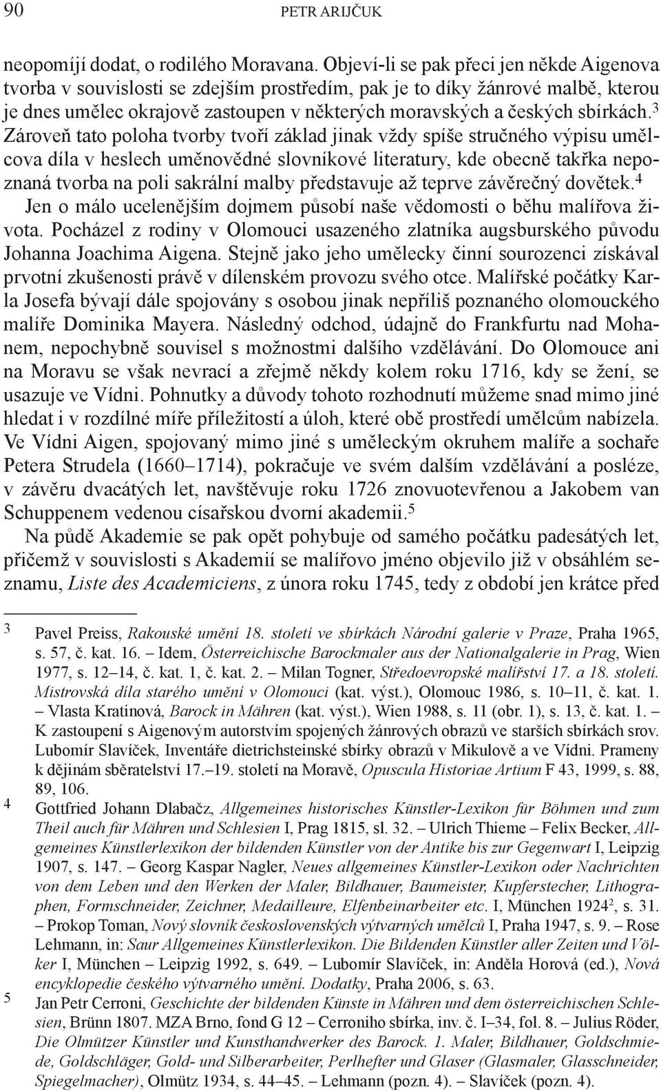 3 Zároveň tato poloha tvorby tvoří základ jinak vždy spíše stručného výpisu umělcova díla v heslech uměnovědné slovníkové literatury, kde obecně takřka nepoznaná tvorba na poli sakrální malby