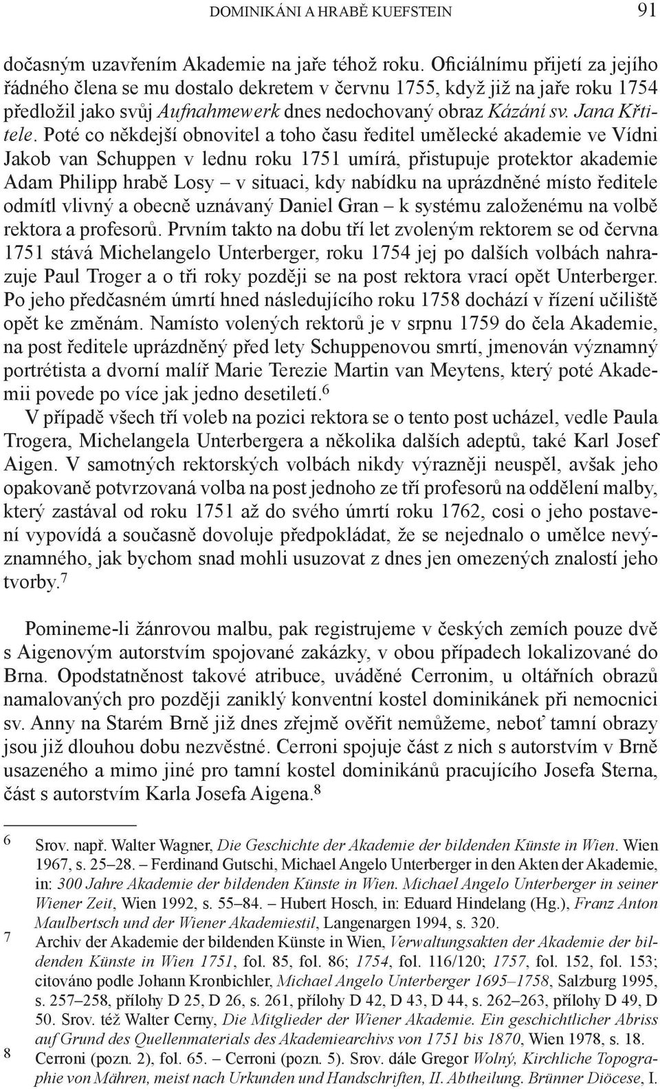 Poté co někdejší obnovitel a toho času ředitel umělecké akademie ve Vídni Jakob van Schuppen v lednu roku 1751 umírá, přistupuje protektor akademie Adam Philipp hrabě Losy v situaci, kdy nabídku na