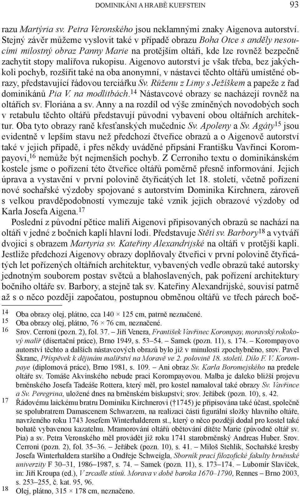 Aigenovo autorství je však třeba, bez jakýchkoli pochyb, rozšířit také na oba anonymní, v nástavci těchto oltářů umístěné obrazy, představující řádovou terciářku Sv.