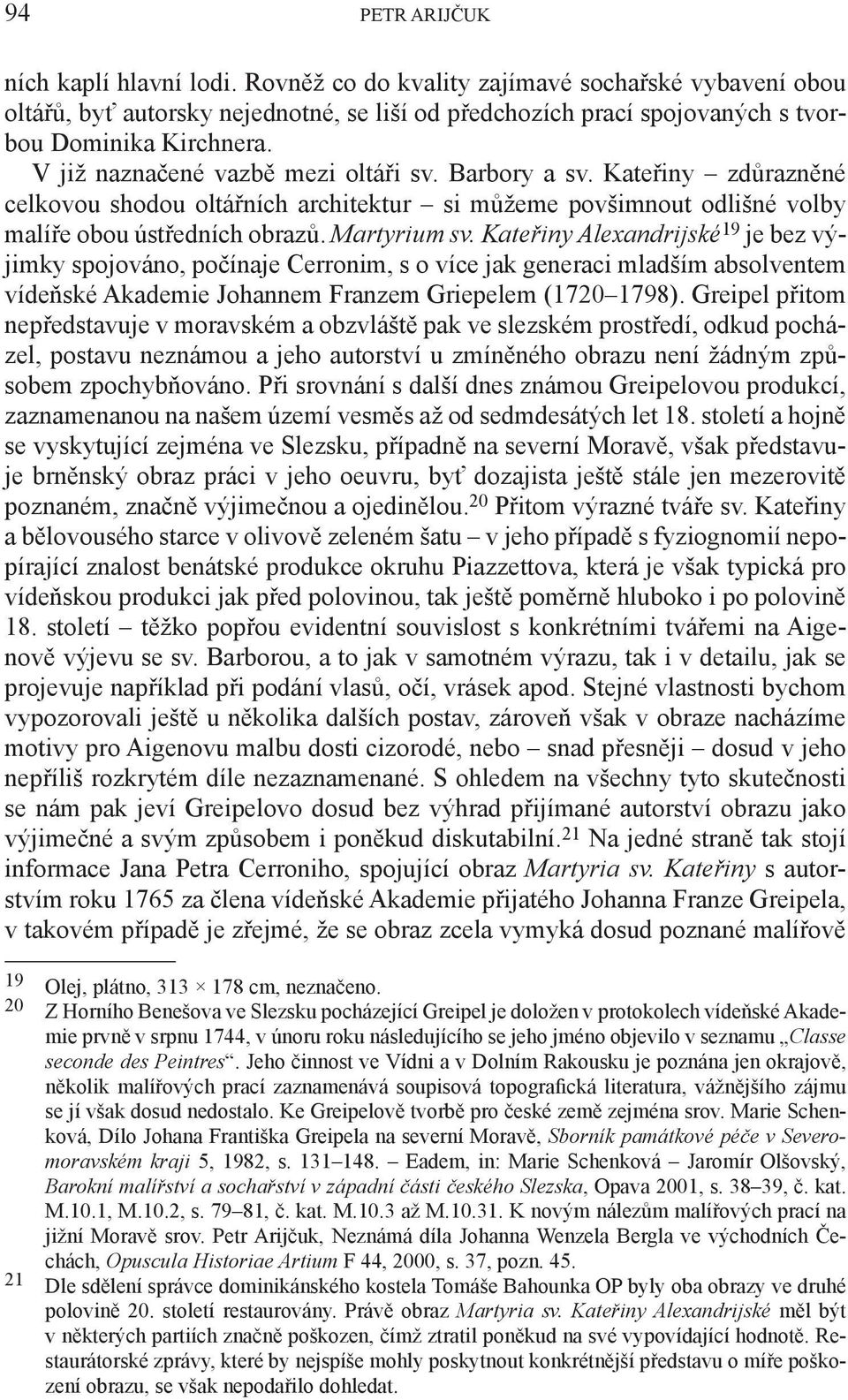 Kateřiny Alexandrijské 19 je bez výjimky spojováno, počínaje Cerronim, s o více jak generaci mladším absolventem vídeňské Akademie Johannem Franzem Griepelem (1720 1798).