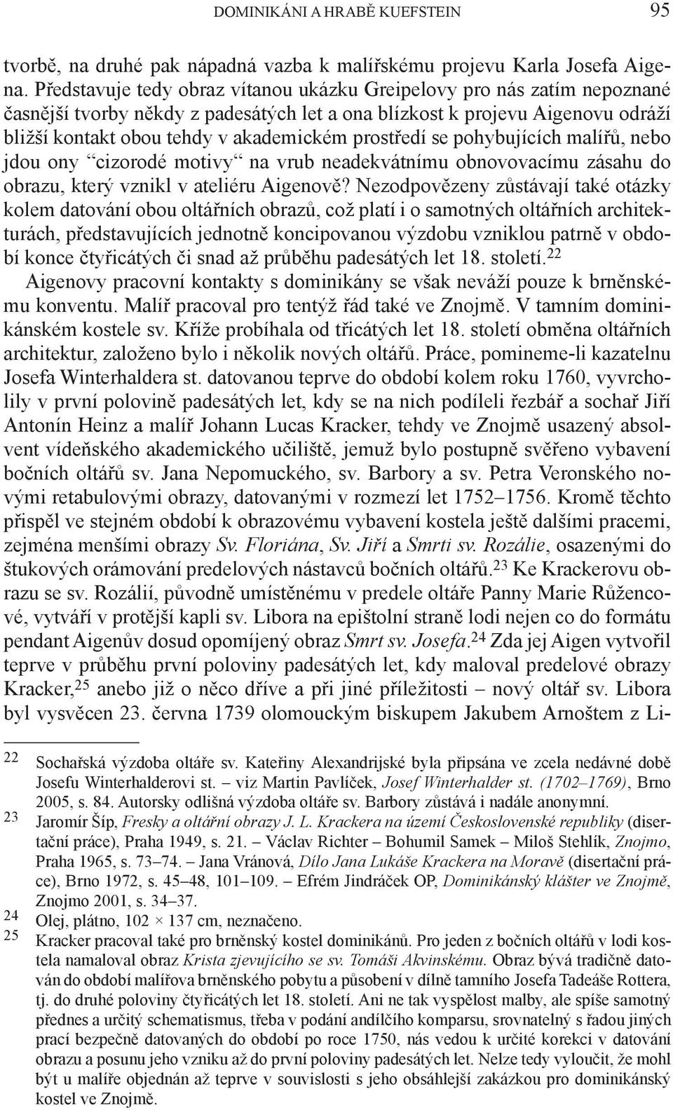 prostředí se pohybujících malířů, nebo jdou ony cizorodé motivy na vrub neadekvátnímu obnovovacímu zásahu do obrazu, který vznikl v ateliéru Aigenově?