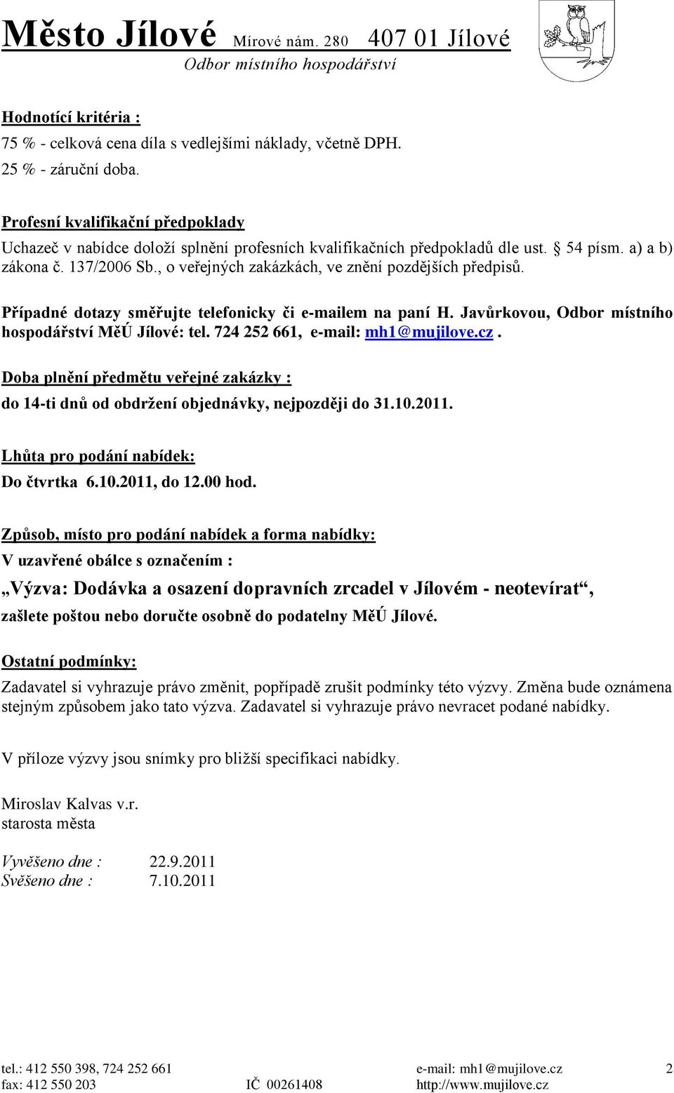 , o veřejných zakázkách, ve znění pozdějších předpisů. Případné dotazy směřujte telefonicky či e-mailem na paní H. Javůrkovou, Odbor místního hospodářství MěÚ Jílové: tel. 724 252 661,.