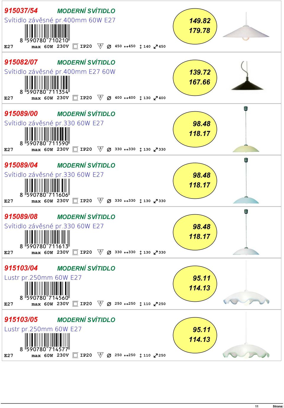 E27 max 60W 230V IP20 330 330 130 330 915089/04 MODERNÍ SVÍTIDLO Svítidlo závěsné pr.330 60W E27 98.48 118.17 +!5J0HI0-hbbgag!