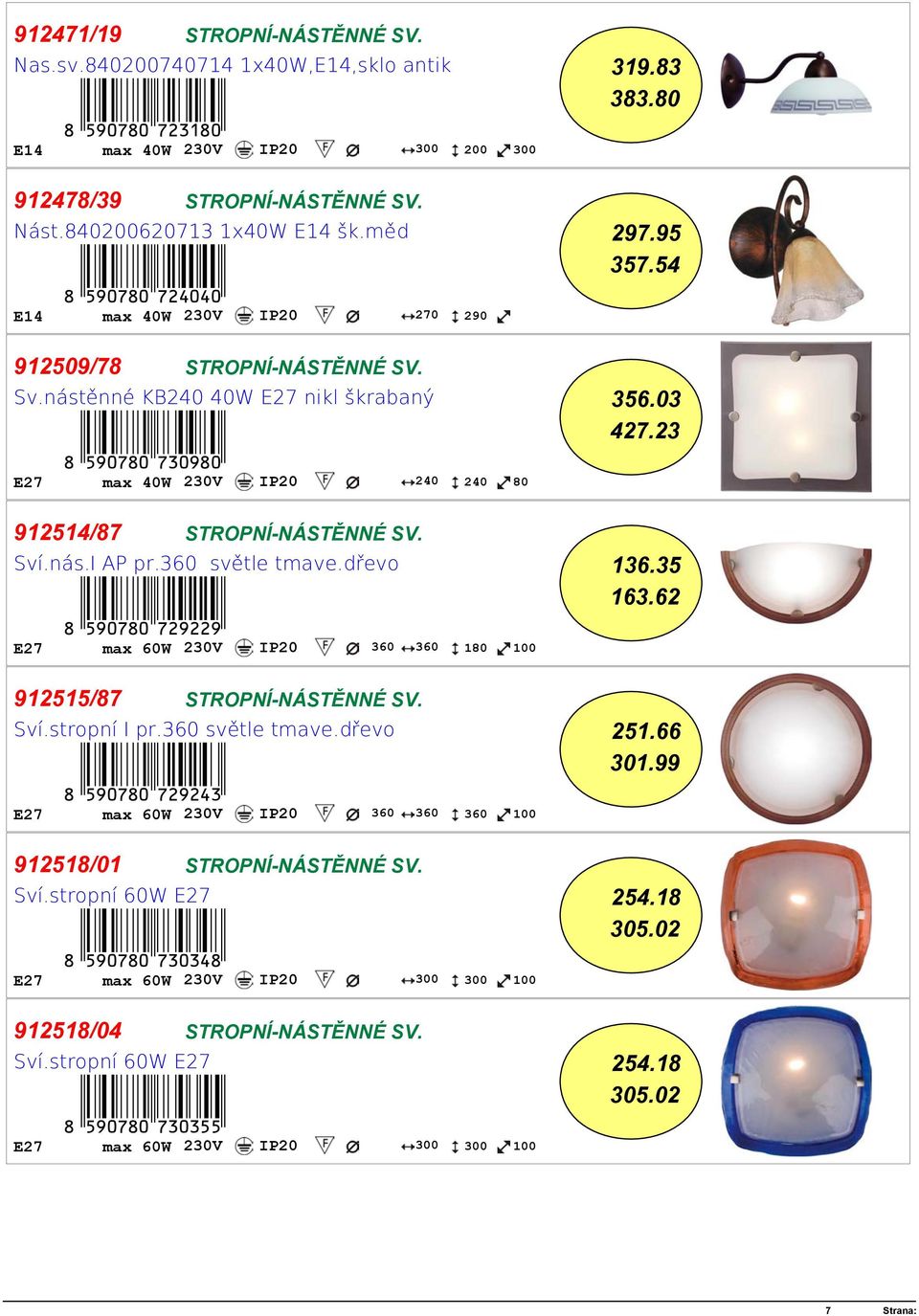 E27 max 40W 230V IP20 240 240 80 912514/87 STROPNÍ-NÁSTĚNNÉ SV. Sví.nás.I AP pr.360 světle tmave.dřevo 136.35 163.62 +!5J0HI0-hcjccj!