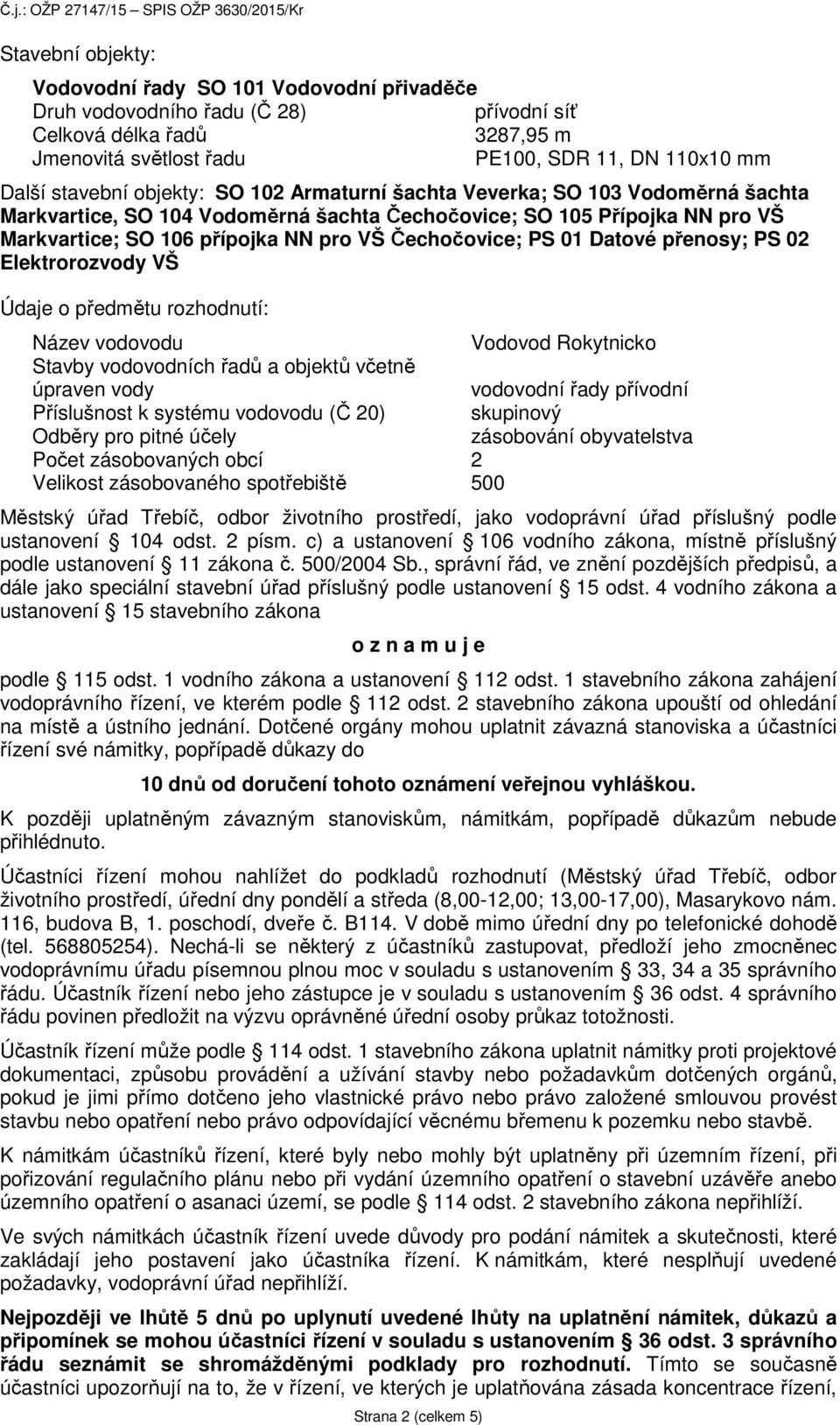 Datové přenosy; PS 02 Elektrorozvody VŠ Údaje o předmětu rozhodnutí: Název vodovodu Vodovod Rokytnicko Stavby vodovodních řadů a objektů včetně úpraven vody vodovodní řady přívodní Příslušnost k