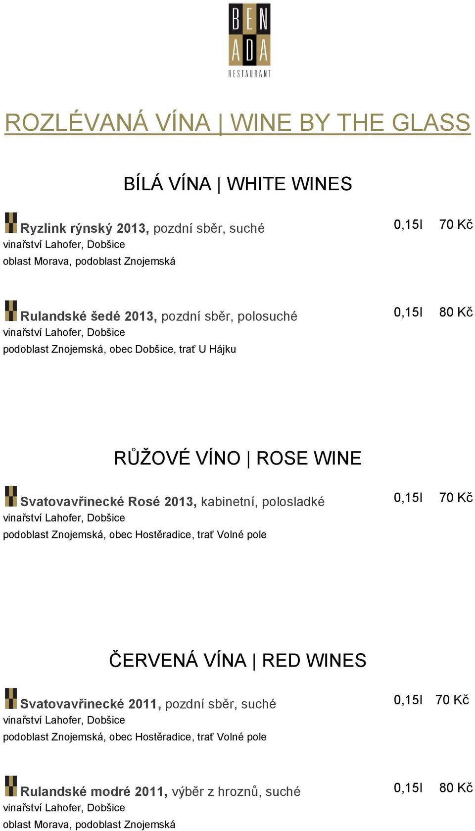 RŮŽOVÉ VÍNO ROSE WINE Svatovavřinecké Rosé 2013, kabinetní, polosladké 0,15l 70 Kč ČERVENÁ VÍNA RED WINES