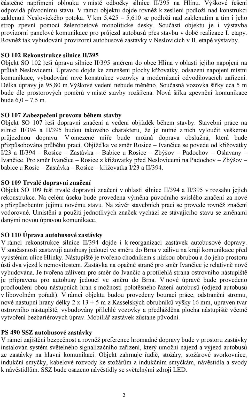 V km 5,425 5,610 se podloží nad zaklenutím a tím i jeho strop zpevní pomocí železobetové monolitické desky.