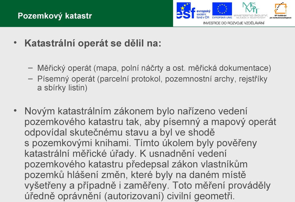 pozemkového katastru tak, aby písemný a mapový operát odpovídal skutečnému stavu a byl ve shodě s pozemkovými knihami.