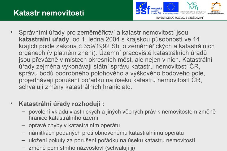 Katastrální úřady zejména vykonávají státní správu katastru nemovitostí ČR, správu bodů podrobného polohového a výškového bodového pole, projednávají porušení pořádku na úseku katastru nemovitostí