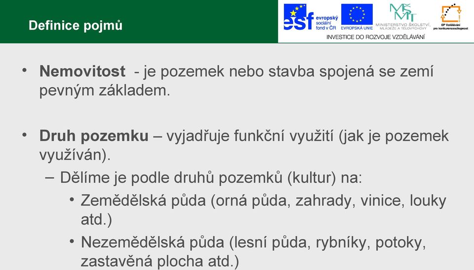 Dělíme je podle druhů pozemků (kultur) na: Zemědělská půda (orná půda, zahrady,