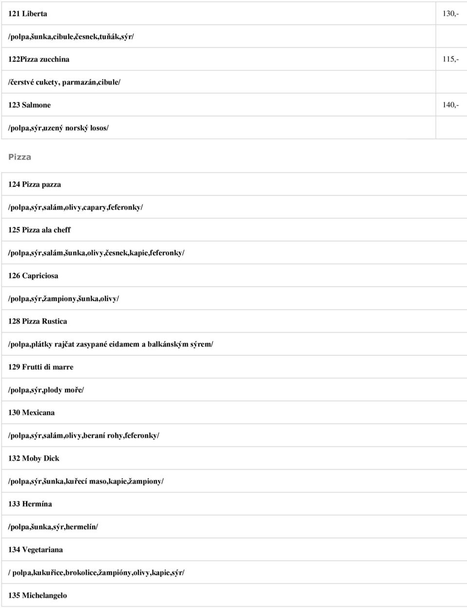 128 Pizza Rustica /polpa,plátky rajčat zasypané eidamem a balkánským sýrem/ 129 Frutti di marre /polpa,sýr,plody moře/ 130 Mexicana /polpa,sýr,salám,olivy,beraní