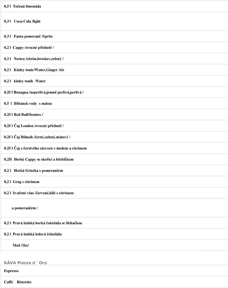 /černý,zelený,mátový / 0,25 l Čaj z čerstvého zázvoru s medem a citrónem 0,25l Horké Cappy se skořicí a hřebíčkem 0,2 l Horká Griotka s pomerančem 0,2 l Grog s citrónem 0,2 l
