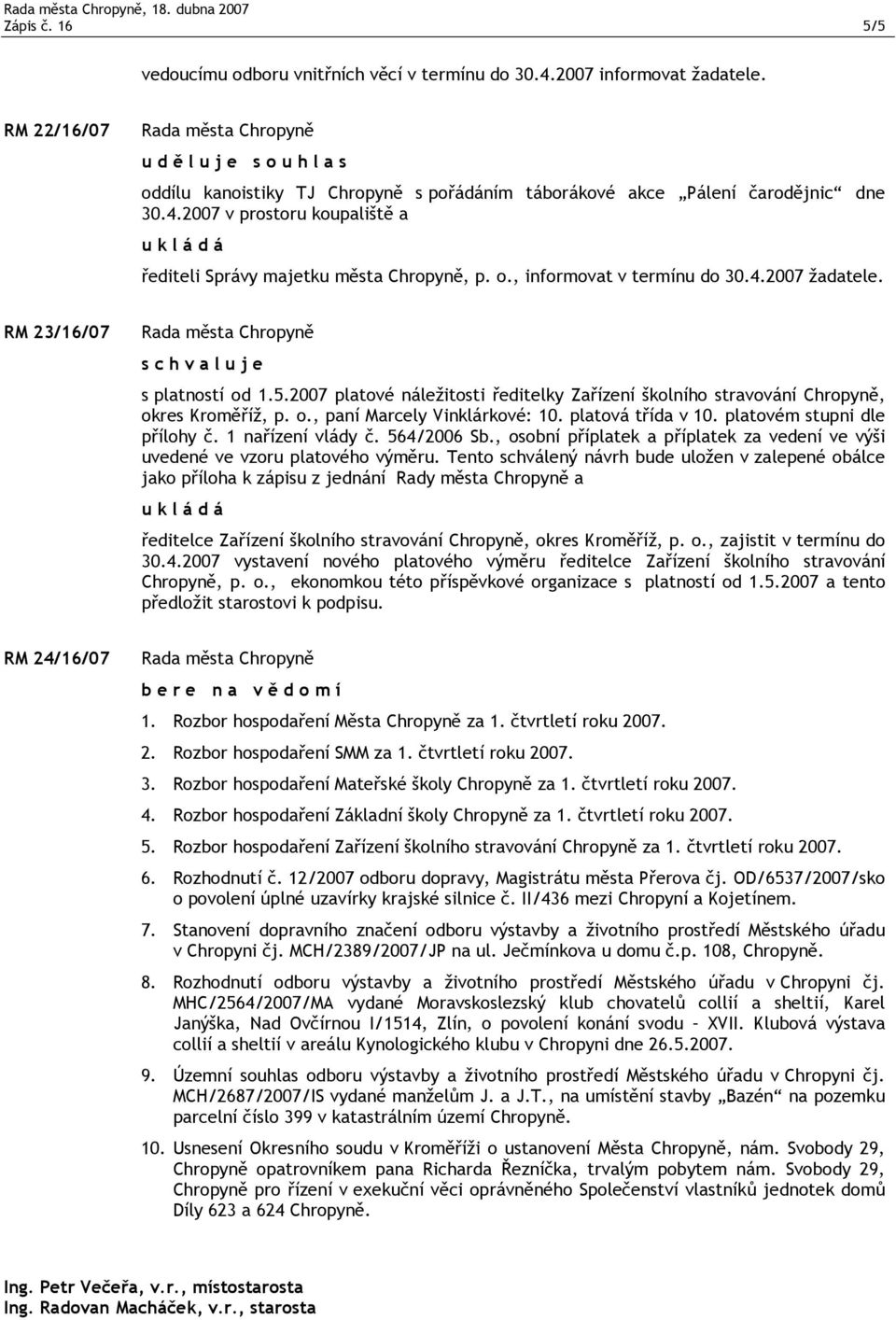 2007 v prostoru koupaliště a řediteli Správy majetku města Chropyně, p. o., informovat v termínu do 30.4.2007 RM 23/16/07 s platností od 1.5.