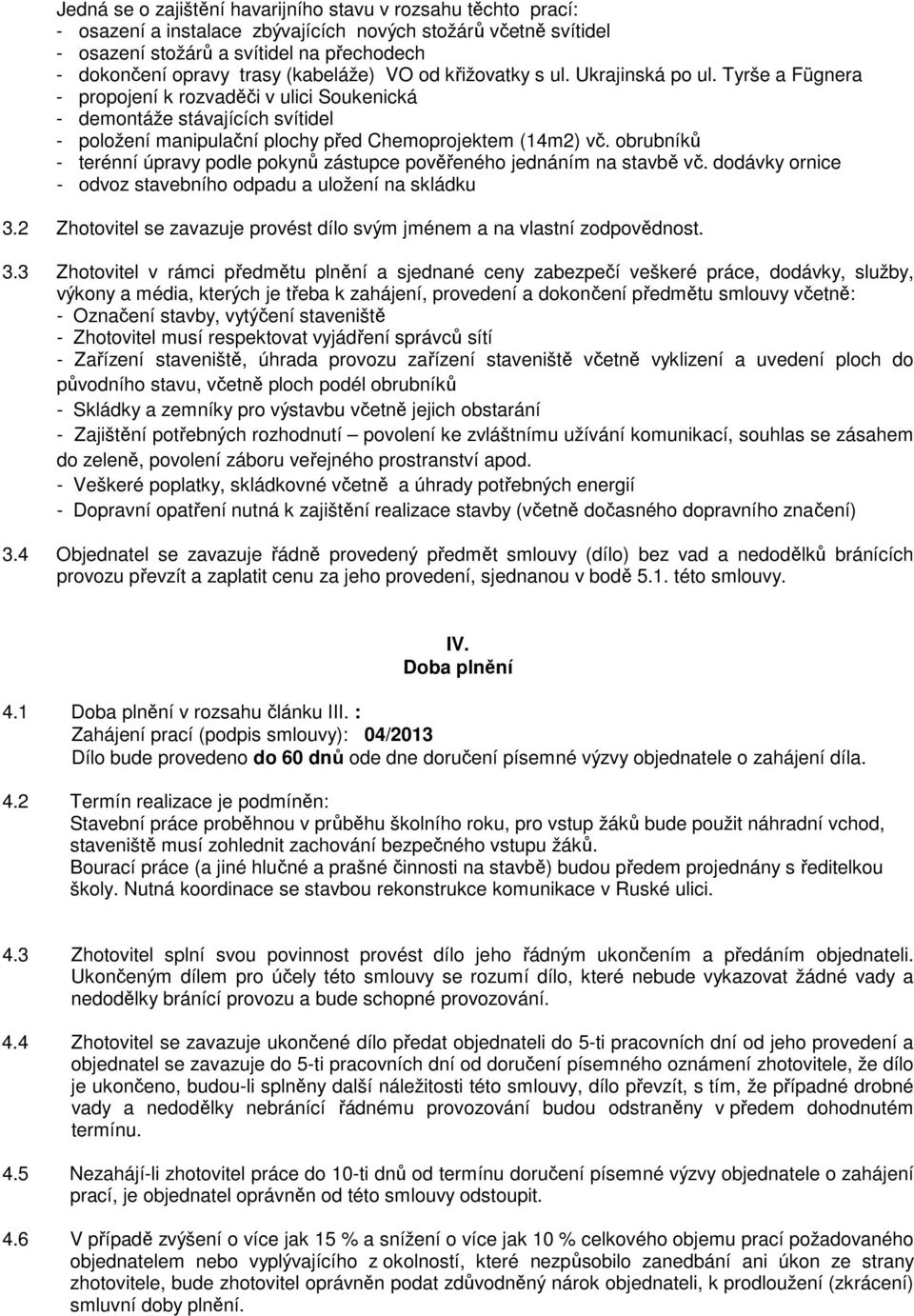 Tyrše a Fügnera - propojení k rozvaděči v ulici Soukenická - demontáže stávajících svítidel - položení manipulační plochy před Chemoprojektem (14m2) vč.