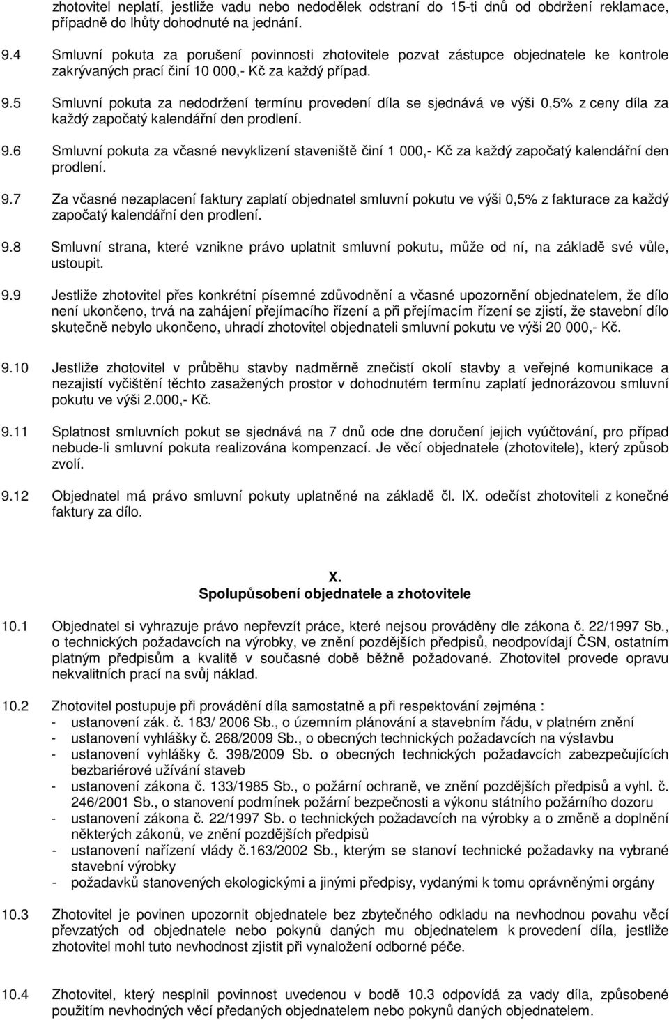 5 Smluvní pokuta za nedodržení termínu provedení díla se sjednává ve výši 0,5% z ceny díla za každý započatý kalendářní den prodlení. 9.
