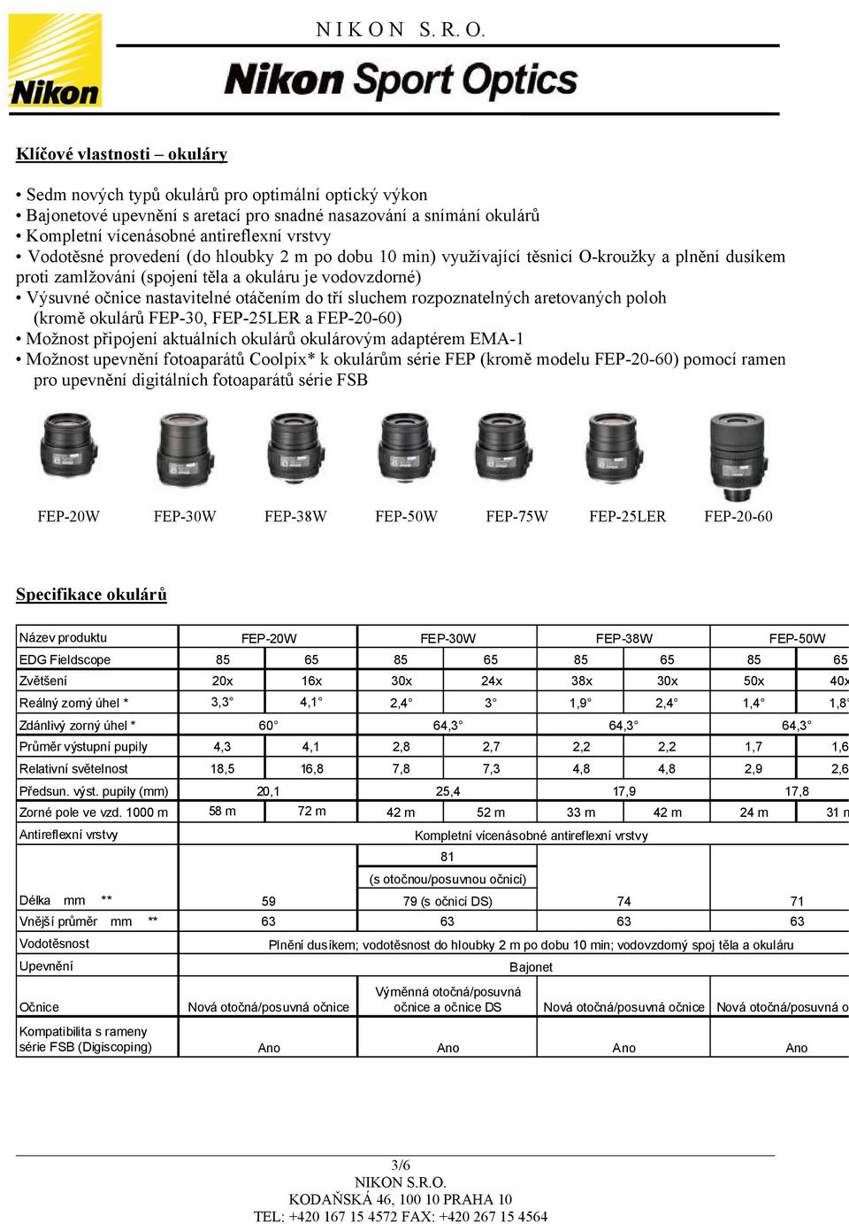 sluchem rozpoznatelných aretovaných poloh (kromě okulárů FEP-30, FEP-25LER a FEP-20-60) Možnost připojení aktuálních okulárů okulárovým adaptérem EMA-1 Možnost upevnění fotoaparátů Coolpix* k