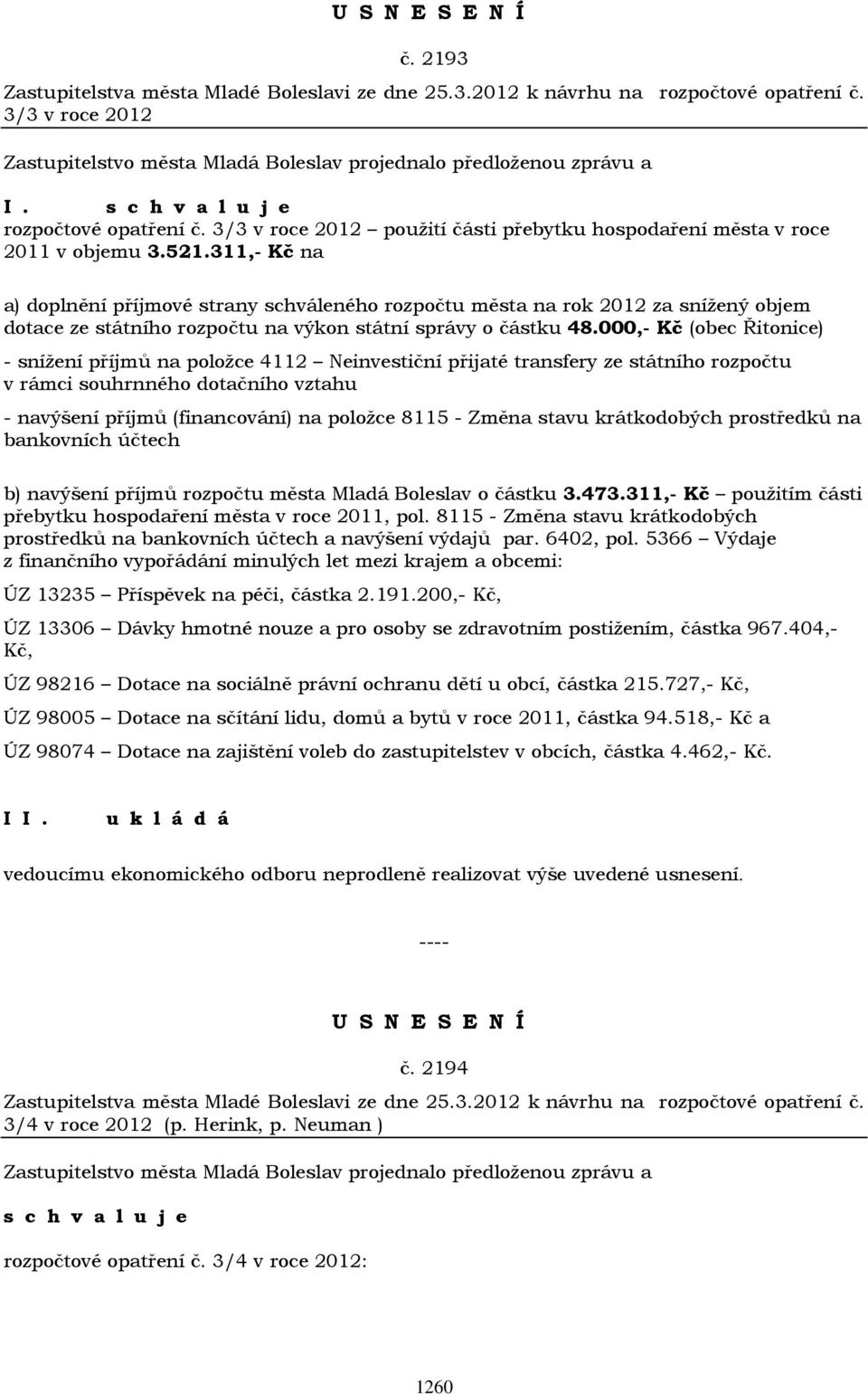 311,- Kč na a) doplnění příjmové strany schváleného rozpočtu města na rok 2012 za snížený objem dotace ze státního rozpočtu na výkon státní správy o částku 48.