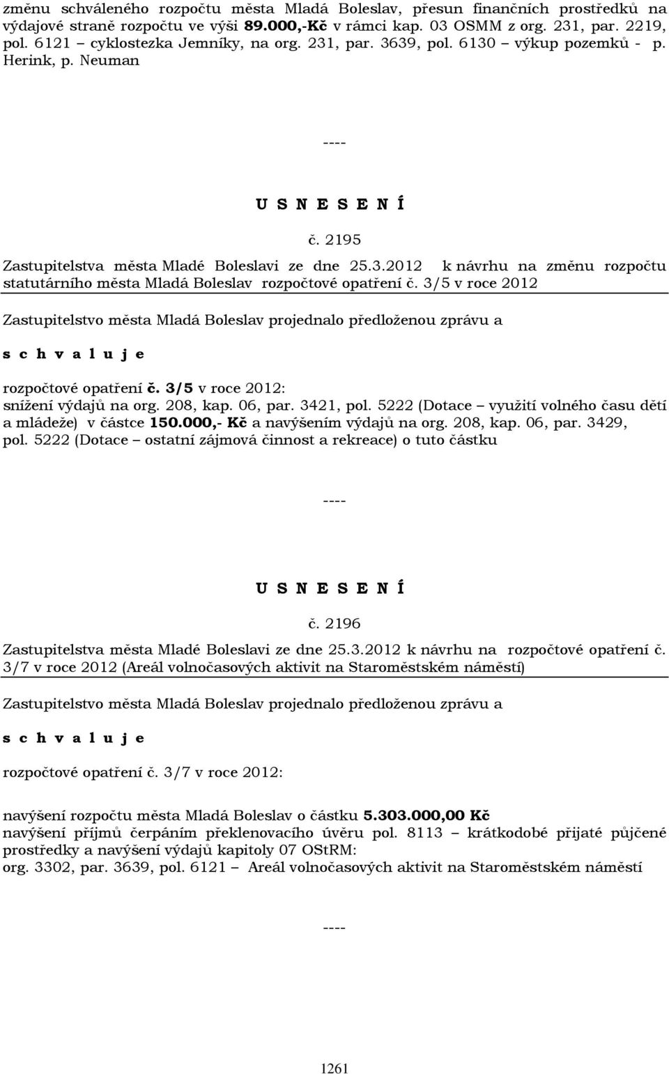 3/5 v roce 2012 rozpočtové opatření č. 3/5 v roce 2012: snížení výdajů na org. 208, kap. 06, par. 3421, pol. 5222 (Dotace využití volného času dětí a mládeže) v částce 150.