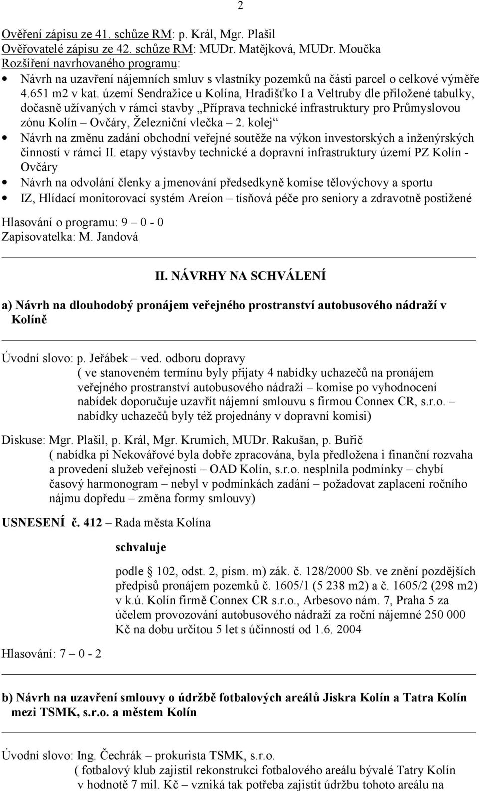 území Sendražice u Kolína, Hradišťko I a Veltruby dle přiložené tabulky, dočasně užívaných v rámci stavby Příprava technické infrastruktury pro Průmyslovou zónu Kolín Ovčáry, Železniční vlečka 2.