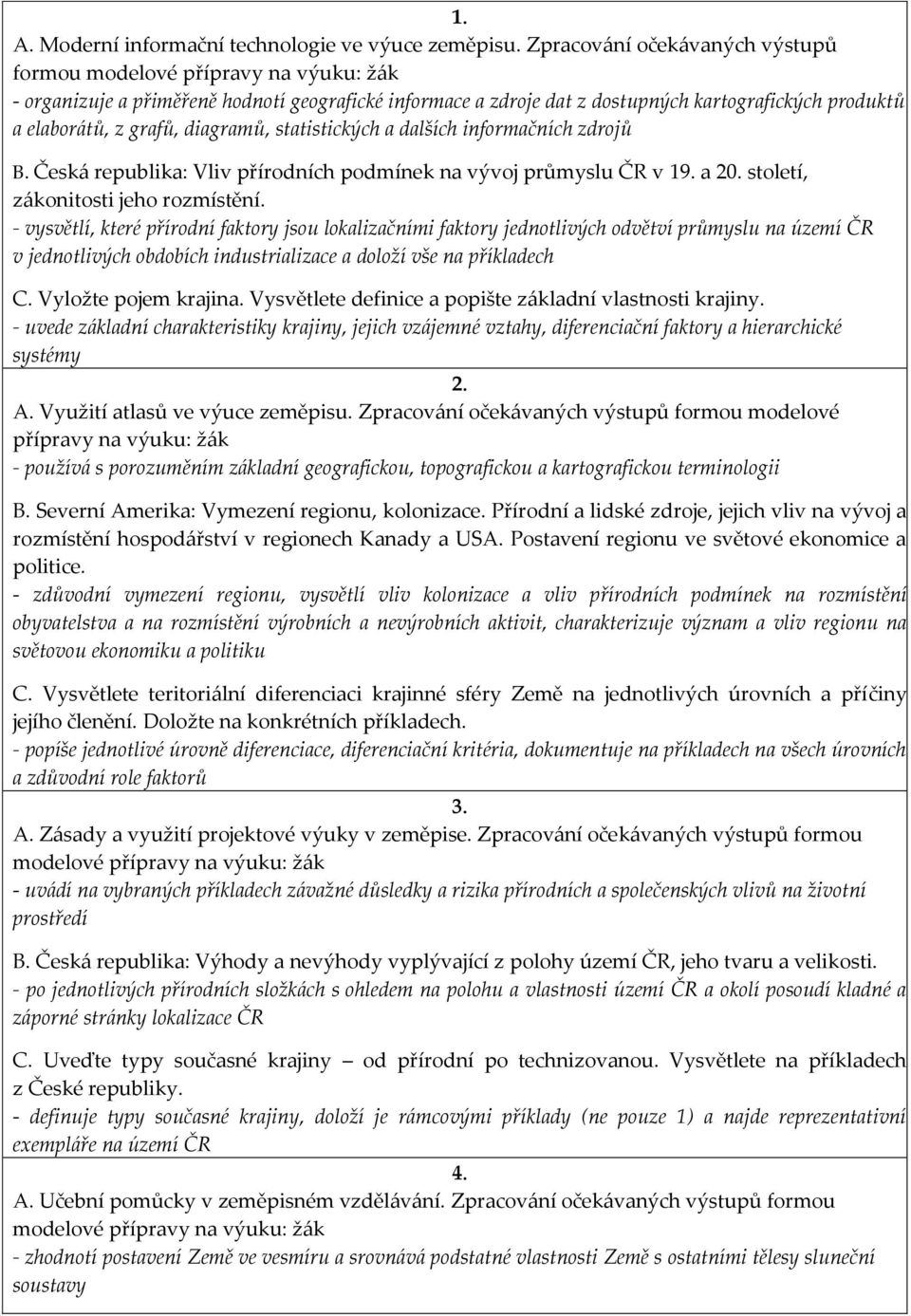 informačních zdrojů B. Česká republika: Vliv přírodních podmínek na vývoj průmyslu ČR v 19. a 20. století, zákonitosti jeho rozmístění.