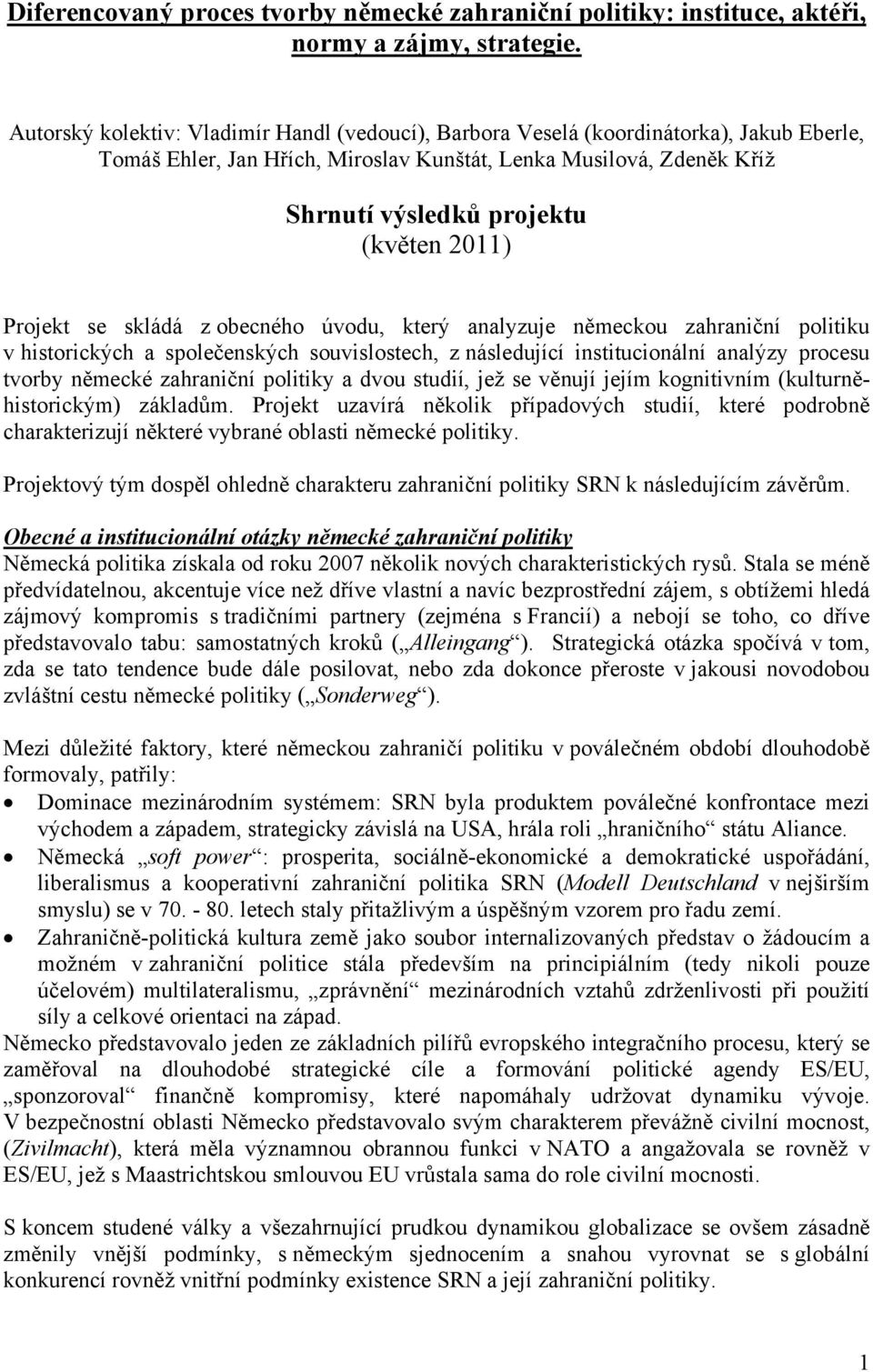 2011) Projekt se skládá z obecného úvodu, který analyzuje německou zahraniční politiku v historických a společenských souvislostech, z následující institucionální analýzy procesu tvorby německé