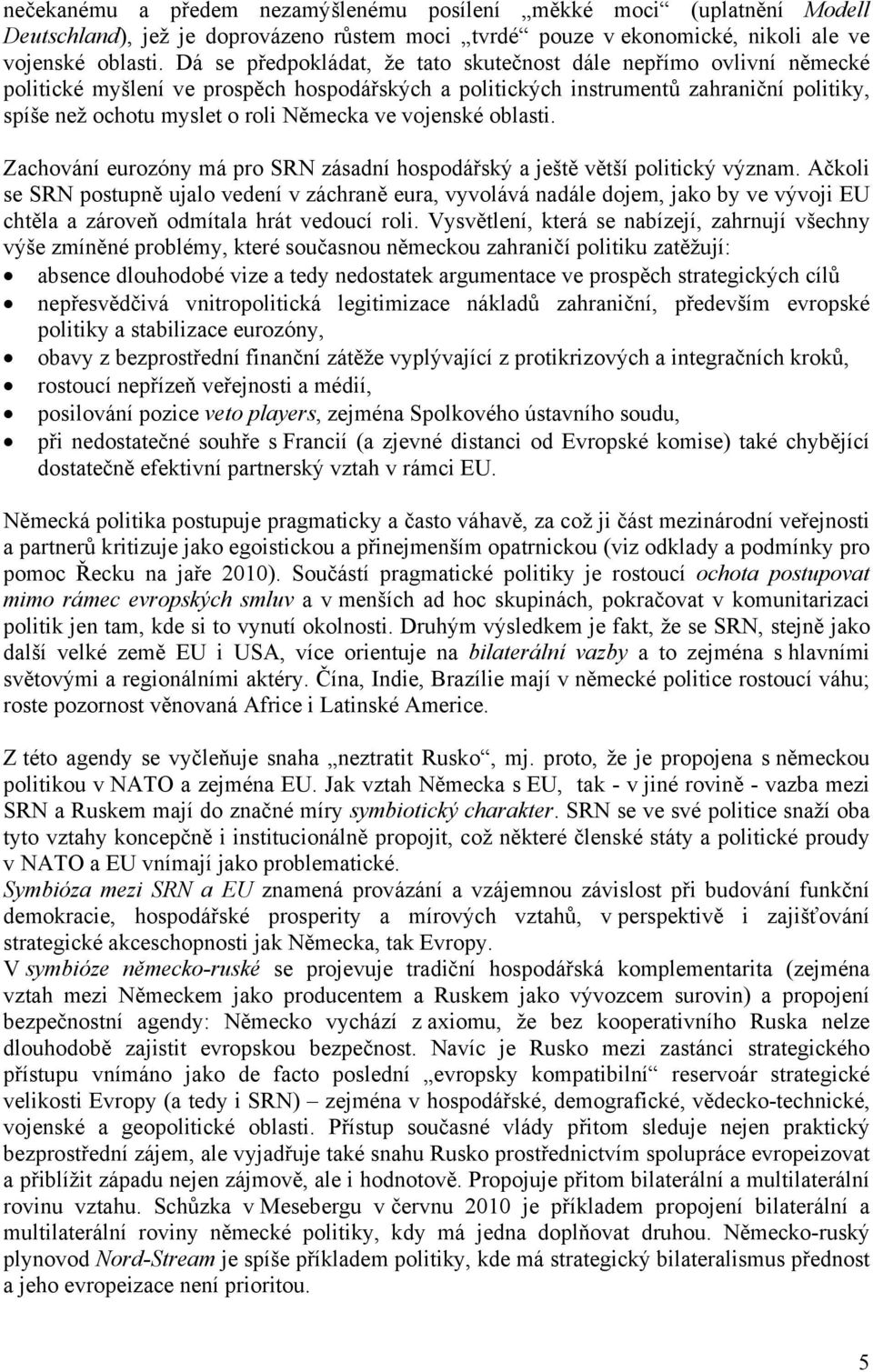 ve vojenské oblasti. Zachování eurozóny má pro SRN zásadní hospodářský a ještě větší politický význam.