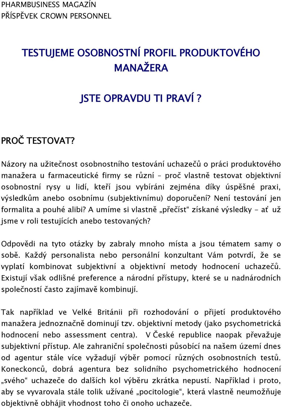 díky úspěšné praxi, výsledkům anebo osobnímu (subjektivnímu) doporučení? Není testování jen formalita a pouhé alibi?